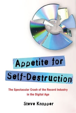 Appetite for Self-Destruction - The Spectacular Crash of the Record Industry in the Digital Age