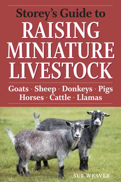 Storey's Guide to Raising Miniature Livestock - Goats, Sheep, Donkeys, Pigs, Horses, Cattle, Llamas