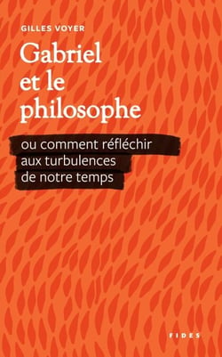 Gabriel et le philosophe - Ou comment réfléchir aux turbulences de notre temps