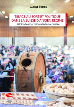 Tirage au sort et politique dans la Suisse d’Ancien Régime - Histoire d’une technique électorale oubliée