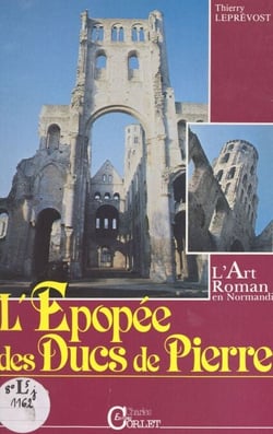 L'épopée des ducs de pierre - L'art roman en Normandie