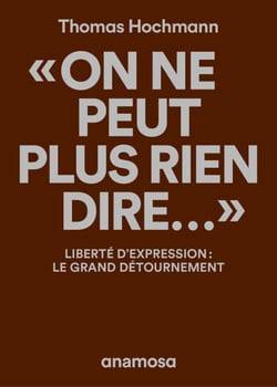 "On ne peut plus rien dire..." - Liberté d'expression : le grand détournement