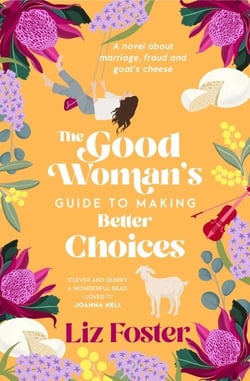 The Good Woman's Guide to Making Better Choices - A novel about marriage, fraud and goat's cheese