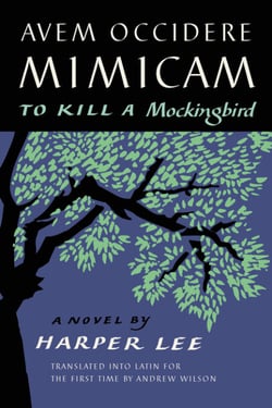 Avem Occidere Mimicam - To Kill a Mockingbird Translated into Latin for the First Time by Andrew Wilson