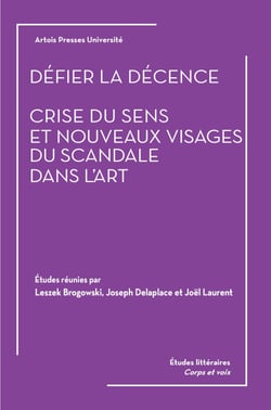 Défier la décence - Crise du sens et nouveaux visages du scandale dans l’art