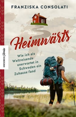 Heimwärts - Wie ich als Weltreisende unerwartet in Schweden ein Zuhause fand