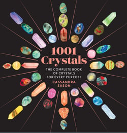1001 Crystals - The Complete Book of Crystals for Every Purpose