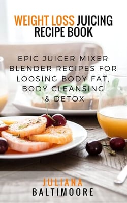 Weight Loss Juicing Recipe Book: Epic Juicer Mixer Blender Recipes For Loosing Body Fat, Body Cleansing &amp; Detox