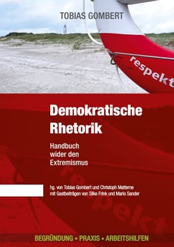 Demokratische Rhetorik - Mit Andersdenkenden diskutieren können: Wie du mit Argumenten für Demokratie überzeugst! Handbuch wider den Extremismus - Begründung - Praxis - Arbeitshilfen