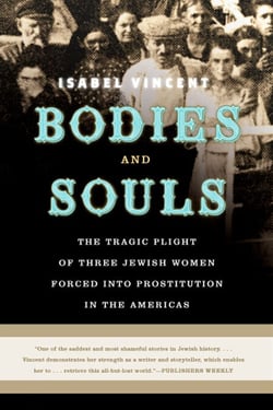 Bodies and Souls - The Tragic Plight of Three Jewish Women Forced into Prostitution in the Americas