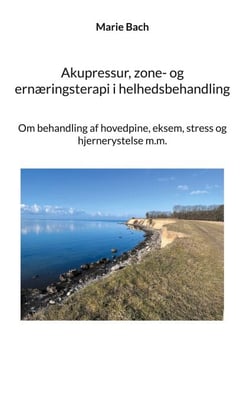 Akupressur, zone- og ernæringsterapi i helhedsbehandling - Om behandling af hovedpine, eksem, stress og hjernerystelse m.m.