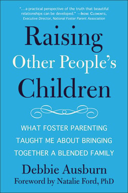 Raising Other People's Children - What Foster Parenting Taught Me About Bringing Together A Blended Family