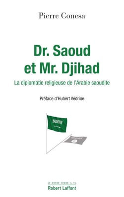 Dr Saoud et Mr Djihad - La diplomatie religieuse de l'Arabie saoudite