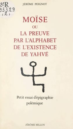 Moïse - Ou La preuve par l'alphabet de l'existence de Yahvé. Petit essai d'épigraphie polémique