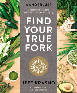 Wanderlust Find Your True Fork - Journeys in Healthy, Delicious, and Ethical Eating: A Cookbook