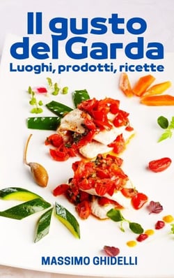 Il gusto del Garda - Luoghi, prodotti, ricette