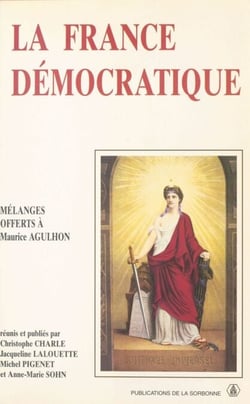 La France démocratique : Combats, mentalités, symboles - Mélanges offerts à Maurice Agulhon
