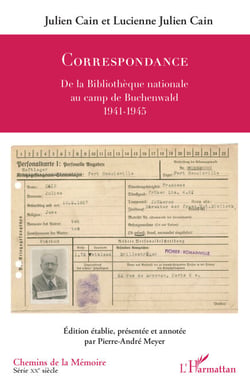 Julien Cain et Lucienne Julien Cain - Correspondance - De la Bibliothèque nationale au camp de Buchenwald 1941-1945