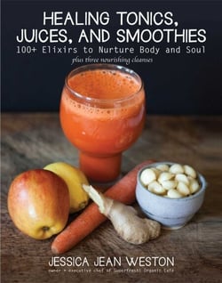 Healing Tonics, Juices, and Smoothies - 100+ Elixirs to Nurture Body and Soul
