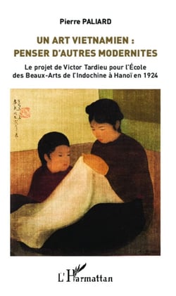 Un Art vietnamien : penser d'autres modernités - Le projet de Victor Tardieu pour l'Ecole des Beaux-Arts de l'Indochine à Hanoï en 1924