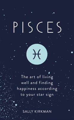 Pisces - The Art of Living Well and Finding Happiness According to Your Star Sign