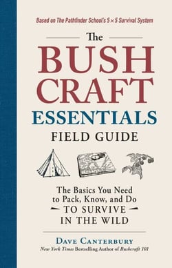 The Bushcraft Essentials Field Guide - The Basics You Need to Pack, Know, and Do to Survive in the Wild