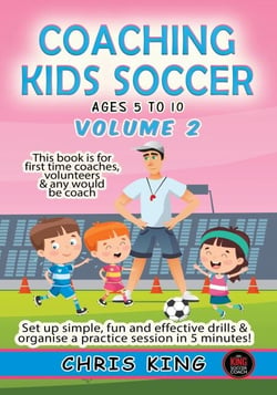 Coaching Kids Soccer - Ages 5 to 10 - Volume 2 - Coaching Kids Soccer, #2