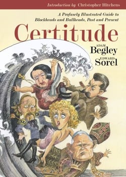 Certitude - A Profusely Illustrated Guide to Blockheads and Bullheads, Past and Present