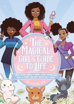 The Magical Girl's Guide to Life - Find Your Inner Power, Fight Everyday Evil, and Save the Day with Self-Care