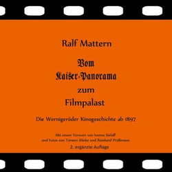 Vom Kaiser-Panorama zum Filmpalast - Die Wernigeröder Kinogeschichte ab 1897