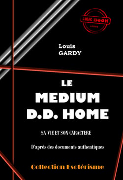 Le Médium D.D. Home.  Sa vie et son caractère. D'après des documents authentiques. [édition intégrale revue et mise à jour] - Edition intégrale
