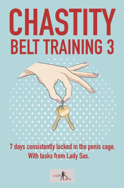 Chastity Belt Training 3: 7 Days Consistently Locked in the Penis Cage. With Tasks from Lady Sas. - Chastity Belt Training, #3