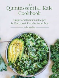 The Quintessential Kale Cookbook - Simple and Delicious Recipes for Everyone's Favorite Superfood