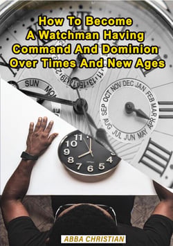 How To Become A Watchman Having Command And Dominion Over Times And New Ages - Watchman, #1