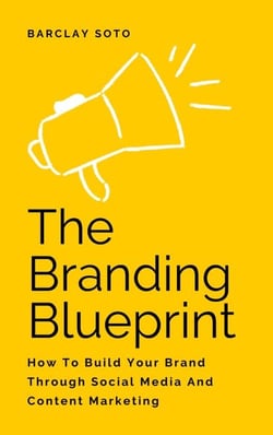 The Branding Blueprint - How To Build Your Brand Through Social Media And Content Marketing