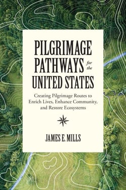 Pilgrimage Pathways for the United States - Creating Pilgrimage Routes to Enrich Lives, Enhance Community, and Restore Ecosystems