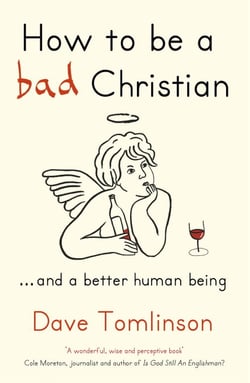 How to be a Bad Christian - ... And a better human being