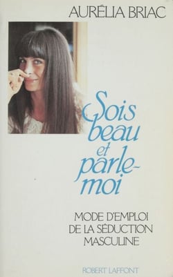 Sois beau et parle-moi - Mode d'emploi de la séduction masculine