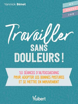 Travailler sans douleurs ! : 10 séances d'autocoaching pour adopter les bonnes postures et se mettre en mouvement - 10 séances d’autocoaching pour adopter les bonnes postures et se mettre en mouvement
