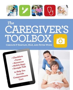 The Caregiver's Toolbox - Checklists, Forms, Resources, Mobile Apps, and Straight Talk to Help You Provide Compassionate Care