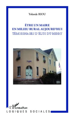 Etre un maire en milieu rural aujourd'hui - Témoignages d'élus du Berry