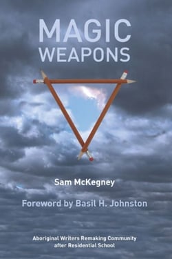 Magic Weapons - Aboriginal Writers Remaking Community after Residential School