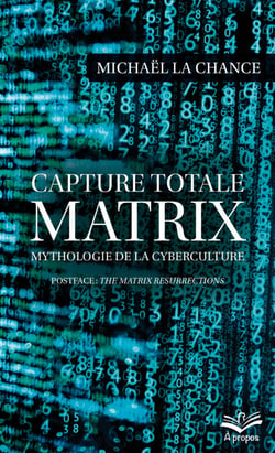 Capture totale. MATRIX - Mythologie de la cyberculture