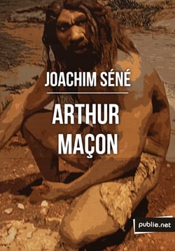 Arthur Maçon - ou comment le premier homme s'en vint jusqu'à l'âge du web