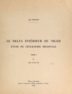 Le delta intérieur du Niger (1). Étude de géographie régionale - Thèse principale pour le Doctorat d'État, présentée à Paris