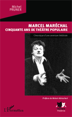 Marcel Maréchal - Cinquante ans de théâtre populaire - Chronique d'une aventure théâtrale