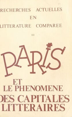 Paris et le phénomène des capitales littéraires (3) : Carrefour ou dialogue des cultures - Actes du premier Congrès international du CRLC, 22-26 mai 1984
