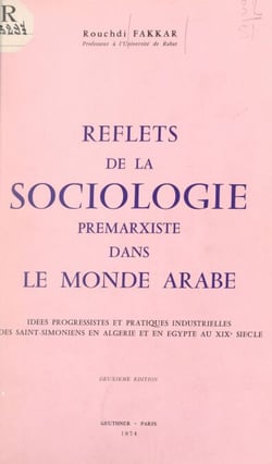 Reflets de la sociologie prémarxiste dans le monde arabe - Idées progressistes et pratiques industrielles des Saint-simoniens en Algérie et en Égypte au XIXe siècle