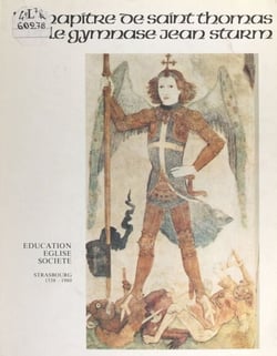 Le chapitre de Saint-Thomas et le gymnase Jean-Sturm - Strasbourg 1538-1980. Éducation, église, société