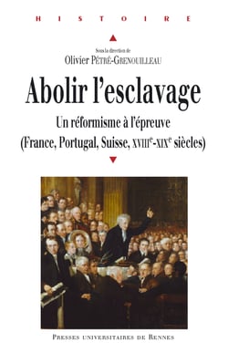 Abolir l'esclavage - Un réformisme à l'épreuve (France, Portugal, Suisse, xviiie-xixe siècles)